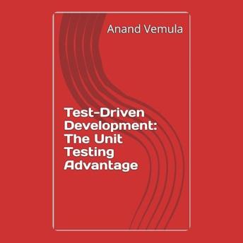 Test-Driven Development: The Unit Testing Advantage - Anand Vemula