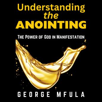 Understanding the Anointing: God's Power In Manifestation