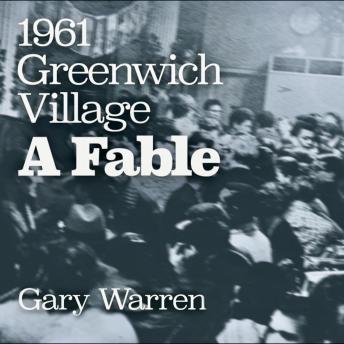 1961 Greenwich Village; a Fable: An uplifting tale from an inspirational era