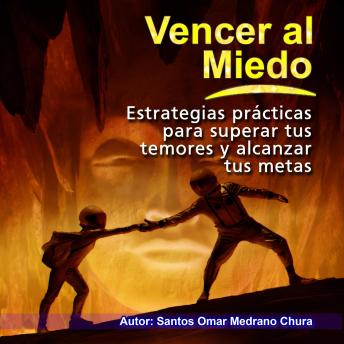 Vencer al miedo: Estrategias prácticas para superar tus temores y alcanzar tus metas