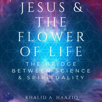 Jesus & The Flower of Life: The Bridge Between Science & Spirituality