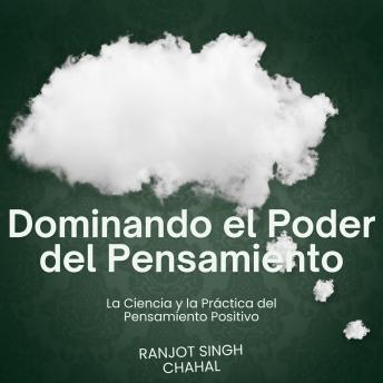 [Spanish] - Dominando el Poder del Pensamiento: La Ciencia y la Práctica del Pensamiento Positivo