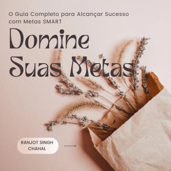 [Portuguese] - Domine Suas Metas: O Guia Completo para Alcançar Sucesso com Metas SMART