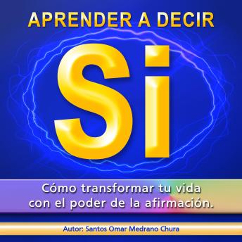 Aprender a decir sí: Cómo transformar tu vida con el poder de la afirmación