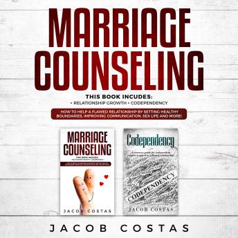 Marriage Counseling: 2 Manuscripts - Relationship Growth, Codependency. How to Help a Flawed Relationship by Setting Healthy Boundaries, Improving Communication, Sex Life and More!