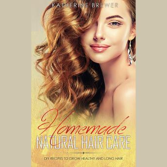 Download Homemade Natural Hair Care: DIY Recipes to Grow Healthy and Long Hair by Katherine Brewer