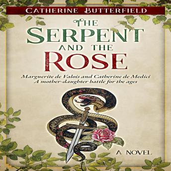 Download Serpent and the Rose: Marguerite de Valois and Catherine de Medici:  A mother-daughter battle for the ages by Catherine Butterfield
