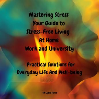 Mastering Stress: Your Self-Care Guide to Stress-Free Living at Home, Work, and University: Easy To Read Practical Solutions for Everyday Life And Well-being, Reduce Stress, Anxiety, and Burnout