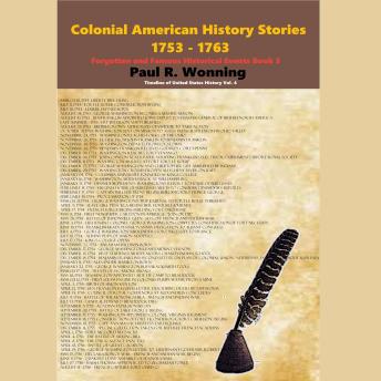 Colonial American History Stories - 1753 - 1763: Forgotten and Famous Historical Events Book 3