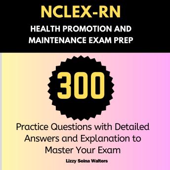 NCLEX-RN Health Promotion and Maintenance Exam Prep: 300 Practice Questions with Detailed Answers and Explanation to Master Your Exam