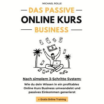 [German] - Das passive Online Kurs Business - Finanzielle Freiheit mit eigenen Online Kursen auf Autopilot: Wie du dein Wissen in ein profitables Online Kurs Business umwandelst und passives Einkommen generierst