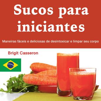 [Portuguese] - Sucos para iniciantes: Maneiras fáceis e deliciosas de desintoxicar e limpar seu corpo