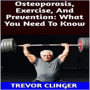 Osteoporosis, Exercise, And Prevention: What You Need To Know