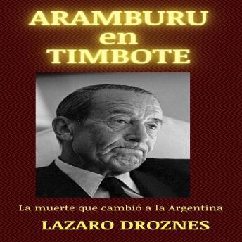 [Spanish] - ARAMBURU EN TIMOTE: La muerte que cambió a la Argentina