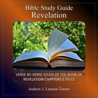 Bible Study Guide: Revelation: Verse-By-Verse Study of the Bible Book of Revelation Chapters 1 to 22