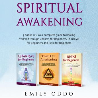 Spiritual Awakening: 3 books in 1: Your complete guide to healing yourself through Chakras for Beginners, Third Eye for Beginners and Reiki for Beginners