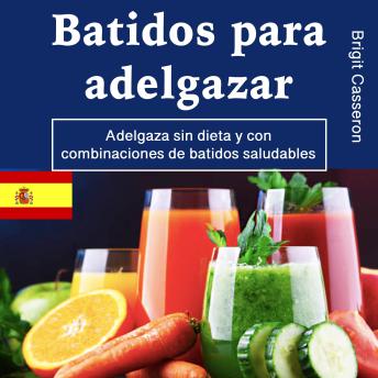 [Spanish] - Batidos para adelgazar: Adelgaza sin dieta y con combinaciones de batidos saludables