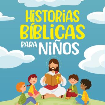 Historias Bíblicas para niños: Cuentos cristianos clásicos que fomentan el amor hacia Dios. Perfectos para la hora de dormir y adecuados para niños de todas las edades