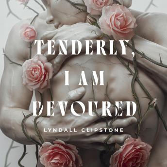 Tenderly, I am Devoured - Lyndall Clipstone Tenderly, I am Devoured - Lyndall Clipstone