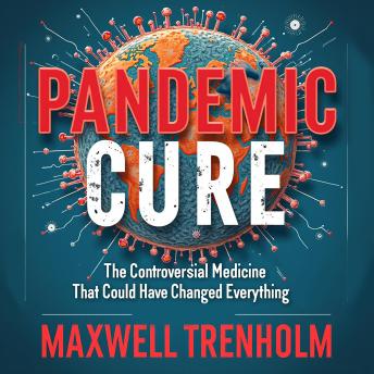 Pandemic Cure: The Controversial Medicine That Could Have Changed Everything: Unlock the Secrets: Captivating Audio Lessons on the Bombshell Pandemic Cure That Could've Altered History.