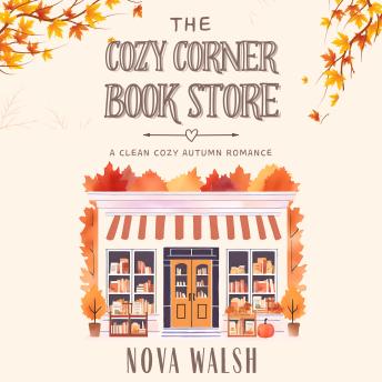 The Cozy Corner Bookstore: A Clean Cozy Autumn Romance