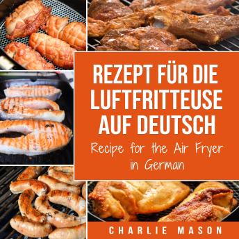 [German] - Rezept für die Luftfritteuse auf Deutsch/ Recipe for the Air Fryer in German: Für schnelle und gesunde Mahlzeiten
