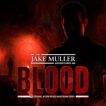 The Jake Muller Adventures: Blood: An Original, Action-Packed Audio Drama Series