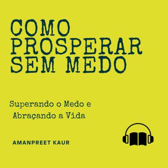 [Portuguese] - Como Prosperar Sem Medo: Superando o Medo e Abraçando a Vida