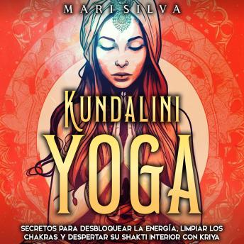 Kundalini yoga: Secretos para desbloquear la energía, limpiar los chakras y despertar su Shakti interior con kriya