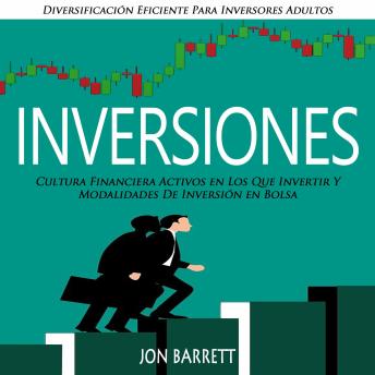 Inversiones: Cultura Financiera Activos en Los Que Invertir Y Modalidades De Inversión en Bolsa (Diversificación Eficiente Para Inversores Adultos)