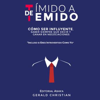 De tímido a temido: Cómo ser influyente, saber siempre qué decir y ganar en negociaciones... incluso si eres introvertido como yo