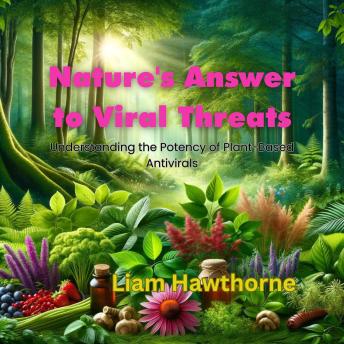 Nature’s Answer to Viral Threats: Understanding the Potency of Plant-Based Antivirals