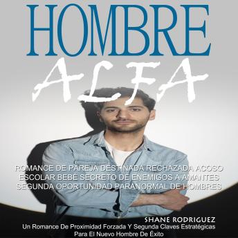 Hombre Alfa: Romance De Pareja Destinada Rechazada Acoso Escolar Bebé Secreto De Enemigos a Amantes Segunda Oportunidad Paranormal De Hombres (Un Romance De Proximidad Forzada Y Segunda Claves Estratégicas Para El Nuevo Hombre De Éxito)