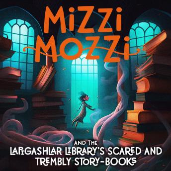 Mizzi Mozzi And The Lapigashlar Library’s Scared And Trembly Story-Books