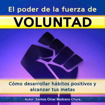 El poder de la fuerza de voluntad: Cómo desarrollar hábitos positivos y alcanzar tus metas