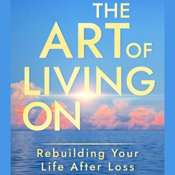Download Art of Living On: Rebuilding Your Life After Loss by Dorcas Meaney