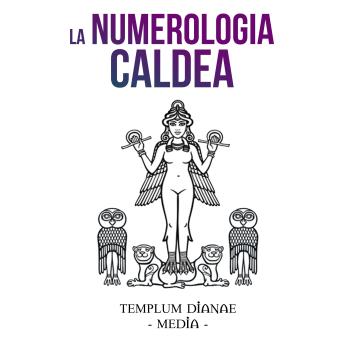 [Italian] - La Numerologia Caldea: Le Tavole, I Calcoli, il significato dei Numeri Caldei per la Tua Guida interiore