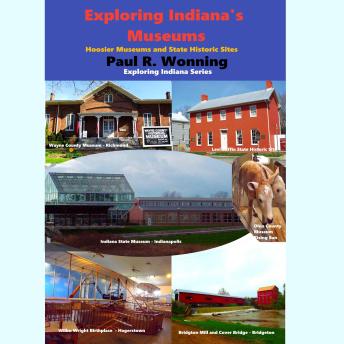 Download Exploring Indiana's Museums: Hoosier Museums and State Historic Sites by Paul Wonning