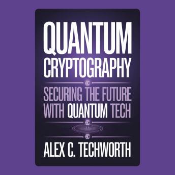 Quantum Cryptography: Securing the Future with Quantum Tech