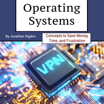 Operating Systems: Concepts to Save Money, Time, and Frustration