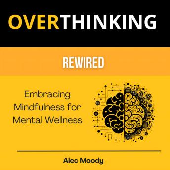 Overthinking Rewired: Embracing Mindfulness for Mental Wellness