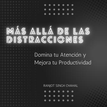 Más Allá de las Distracciones: Domina tu Atención y Mejora tu Productividad