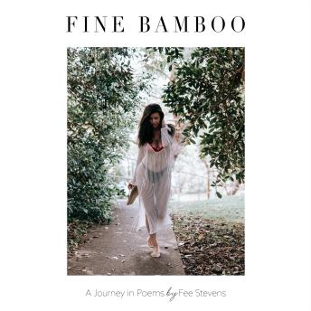 FINE BAMBOO: A Journey in Poems by Fee Stevens