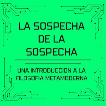 La sospecha de la sospecha: Una introduccion a la filosofia metamoderna