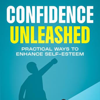 Confidence Unleashed Practical Ways to Enhance Self-Esteem