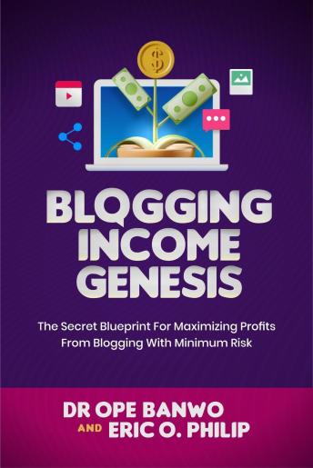 Blogging Income Genesis: The Secret Blueprint For Maximizing Profits From Blogging With Minimum Risk Kindle Edition
