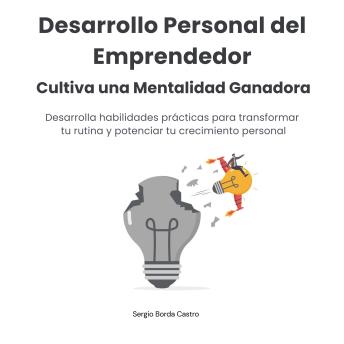 [Spanish] - Desarrollo Personal del Emprendedor. Cultiva una Mentalidad Ganadora: Desarrolla habilidades prácticas para transformar tu rutina y potenciar tu crecimiento personal