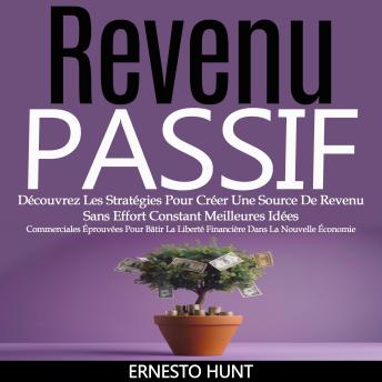 [French] - Revenu Passif: Découvrez Les Stratégies Pour Créer Une Source De Revenu Sans Effort Constant Meilleures Idées (Commerciales Éprouvées Pour Bâtir La Liberté Financière Dans La Nouvelle Économie)