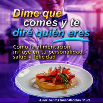 Dime qué comes y te diré quién eres: Cómo la alimentación influye en tu personalidad, salud y felicidad