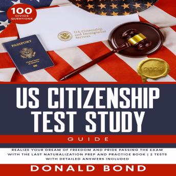 US Citizenship Test Study Guide: Pursue Your Dream of Becoming an American Citizen with Expert Prep and Practice Guidance| Master All 100 Civics Questions with 2 Complete Tests and Detailed Answers [III Edition]